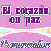 El corazon en paz – Pronunciation