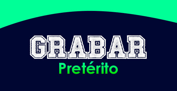 GRABAR (Pretérito)