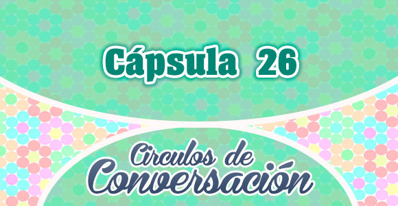 Cápsula 26 – Círculos de conversación