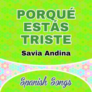 Porqué estás triste - Savia Andina - Spanish Songs