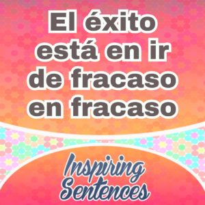 El éxito está en ir de fracaso en fracaso - Inspiring sentences