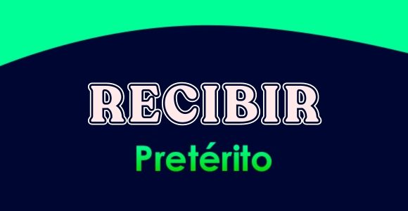 RECIBIR (Pretérito)