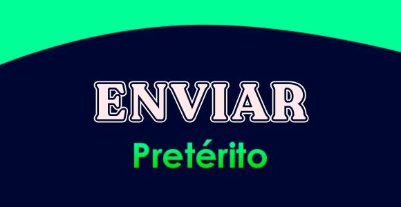 ENVIAR (Pretérito) - Conjugation