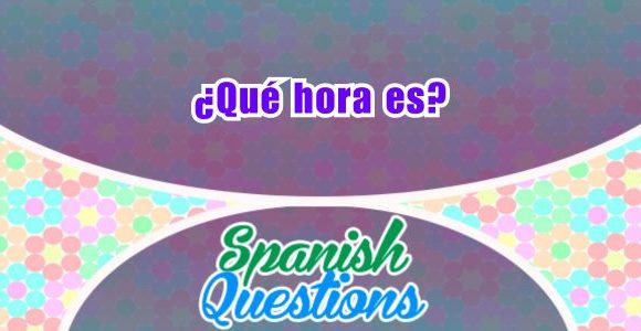 ¿Qué hora es? - Spanish question