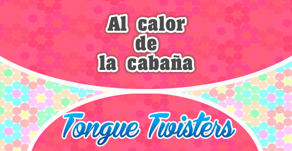 Al calor de la cabaña - Tongue twisters