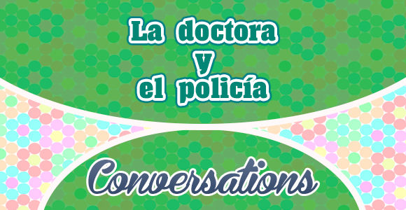 La doctora y el policía - Conversation