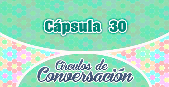 Cápsula 30 – Círculos de conversación