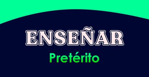 ENSEÑAR (Pretérito)